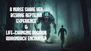 DOGMAN, A NURSE SHARES HER BIZARRE REPTILIAN EXPERIENCE & LIFECHANGING ADIRONDACK DOGMAN ENCOUNTER