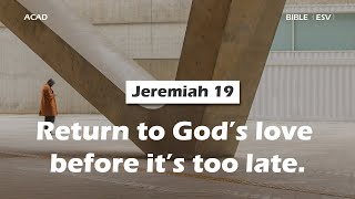 【Jeremiah 19】Return to God’s love before it’s too late. ｜ACAD Bible Reading