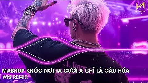 MASHUP KHÓC NƠI TA CƯỜI X CHỈ LÀ CÂU HỨA REMIX - NHẠC REMIX HOT TIKTOK - TOP 20 NHẠC REMIX HAY 2025