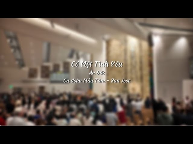 Có Một Tình Yêu - St: Ân Đức | Ca đoàn Mẫu Tâm - Giáo xứ Đức Mẹ La Vang - San Jose