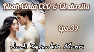 Ep39 Jadi Semakin Manis | Cerita Romantis | Kisah Cinta CEO & Cinderella