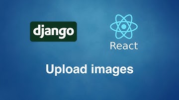 Django with React - upload images