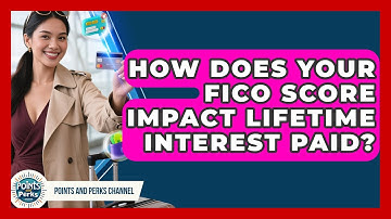 How Does Your FICO Score Impact Lifetime Interest Paid? - Points and Perks Channel
