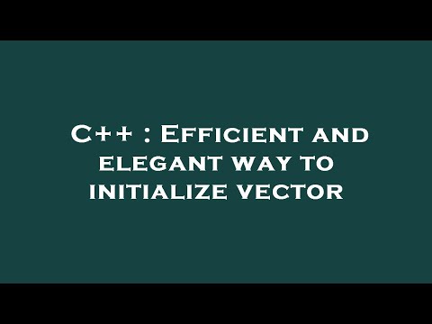 C++ : Efficient and elegant way to initialize vector