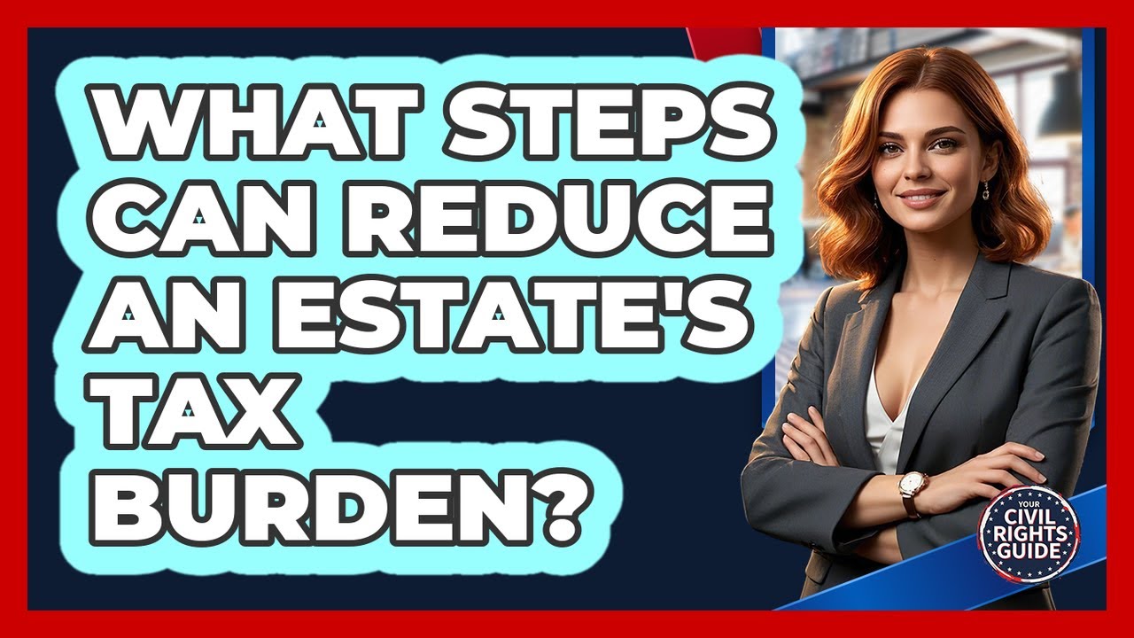 What Steps Can Reduce An Estate's Tax Burden?