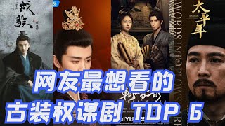 2025年最想看的古装权谋剧TOP6！第一名碾压肖战的权谋！任嘉伦的《凤凰台上》排第二！《太平年》或许是个大黑马！