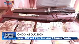 ONDO ABDUCTION: Nursing Mother, 5 Other Suspected Kidnappers Arrested   | TRUST TV