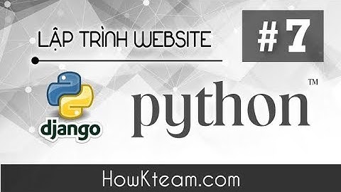 [Khóa học lập trình website Python Django] - Bài 7 - Dùng Model tạo Database - HowKteam.com