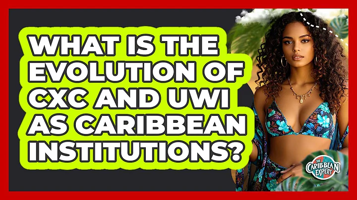 What Is The Evolution Of CXC And UWI As Caribbean Institutions? - The Caribbean Expert