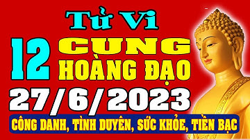 Tử vi 12 cung hoàng đạo ngày 27/6/2023 - Xem Vận Mệnh, Tài Lộc, Công Việc, Tình Duyên, Sức Khỏe