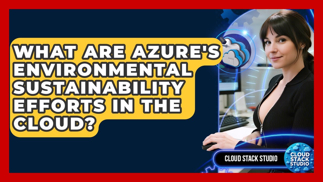 What Are Azure's Environmental Sustainability Efforts In The Cloud? - Cloud Stack Studio