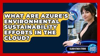 What Are Azure's Environmental Sustainability Efforts In The Cloud - Cloud Stack Studio