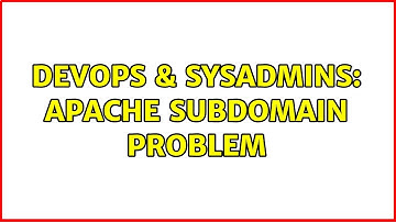 DevOps & SysAdmins: Apache subdomain problem (2 Solutions!!)