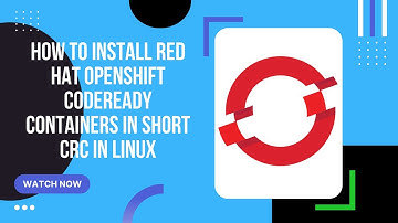 How to install Red Hat OpenShift CodeReady Containers in Linux