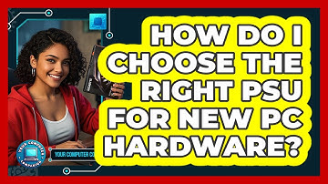 How Do I Choose The Right PSU For New PC Hardware? - Your Computer Companion