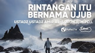 Rintangan Itu Bernama Ujub - Ustadz Amir As-Soronji, M.Pd.I.