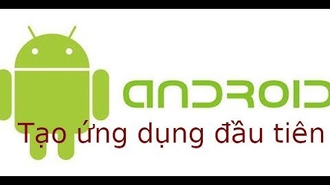 Android cơ bản - Video1 - Lab13 - Tạo ứng dụng android đầu tiên