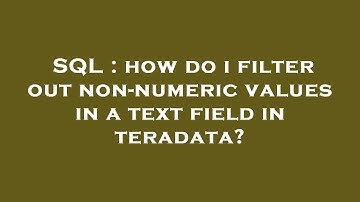 SQL : how do i filter out non-numeric values in a text field in teradata?