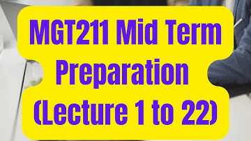 MGT211 MidTerm Preparation[Lecture 1 to 22]
