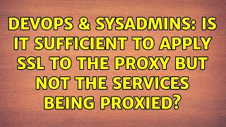 Celebrity DevOps & SysAdmins: Is it sufficient to apply ssl to the proxy but not the services being proxied? Wealth