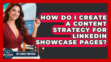 How Do I Create A Content Strategy For LinkedIn Showcase Pages? - Get Linked Together