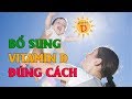 Bổ sung vitamin D và canxi thế nào đúng cách?