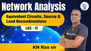 Equivalent Circuits, Source & Load Recombinations | GATE ESE Lectures | by KN Rao Sir #KNRao
