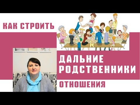 ДАЛЬНИЕ РОДСТВЕННИКИ. Как наладить отношения с родственниками