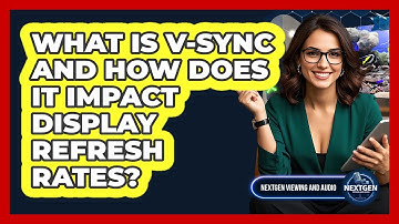 What Is V-Sync And How Does It Impact Display Refresh Rates? - NextGen Viewing and Audio