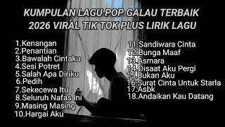 KUMPULAN LAGU POP GALAU TERBAIK 2026 VIRAL TIK TOK PLUS LIRIK LAGU || kumpulan lagu sad 2026 tik tok