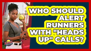Who Should Alert Runners With "Heads Up" Calls?
