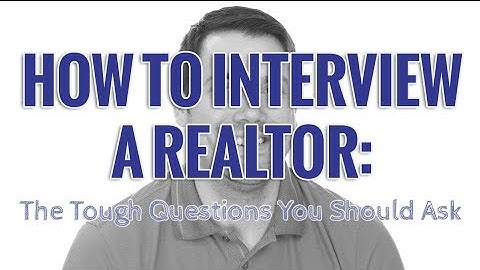 How to Interview a Realtor: The Tough Questions to Ask