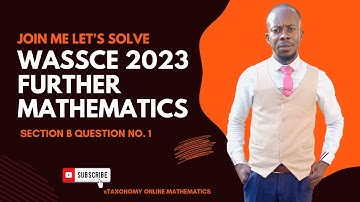WASSCE 2023 FURTHER MATHEMATICS QUESTION No. 1 OF SECTION B