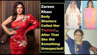 Zareen Khan: Body Shamers Called Her &#39;Fatrina&#39;... After That She Did Something Unexpected!!