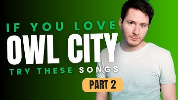Part 2 | If You Love Owl City, Try These Songs