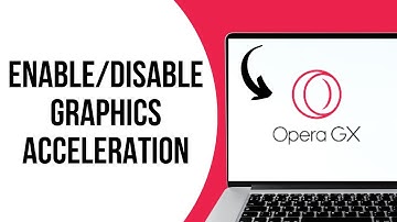 How To Enable Or Disable Graphics Acceleration In The Opera GX ?