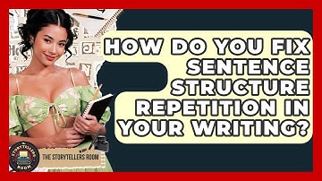 How Do You Fix Sentence Structure Repetition In Your Writing? - The Storytellers Room