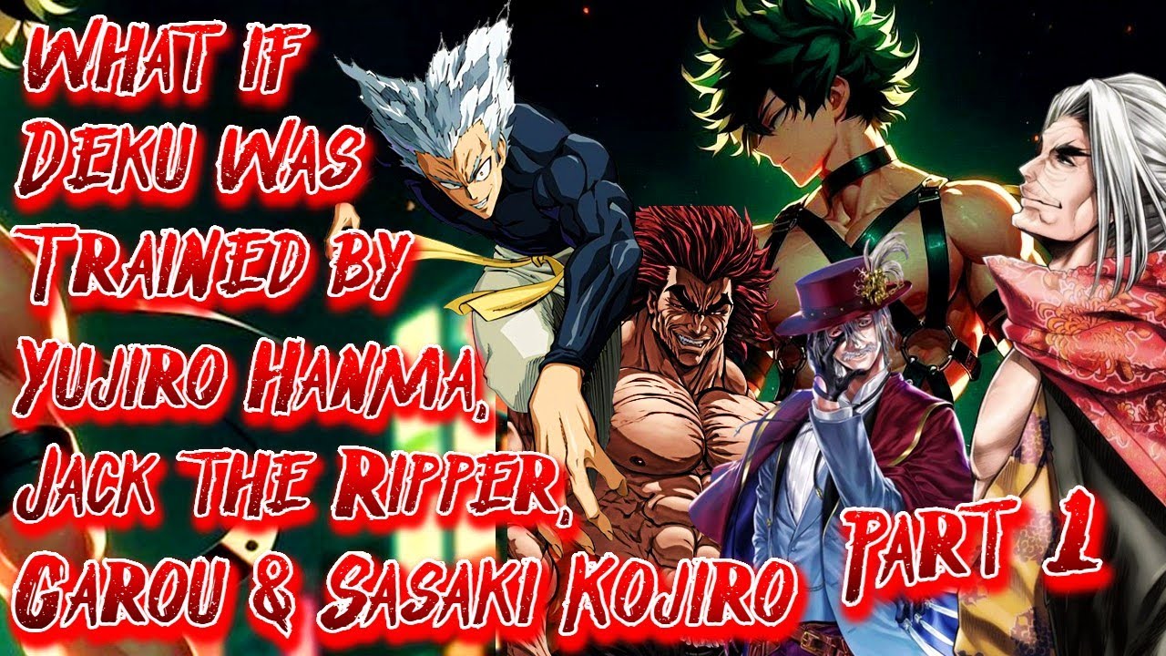 What if Deku was Trained by Yujiro Hanma, Jack the Ripper, Garou & Sasaki Kojiro | Part 1 |