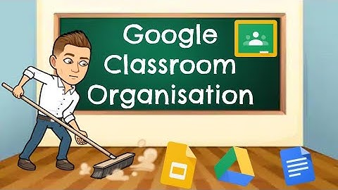 Google Classroom Organisation Tutorial