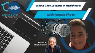 Chewing Over High Performance Episode 4 - Who Is The Customer In Healthcare with Angela Shott