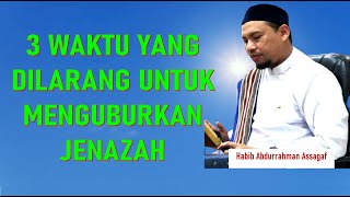 3 Waktu Yang Dilarang Untuk Menguburkan Jenazah | Habib Abdurrahman Assagaf