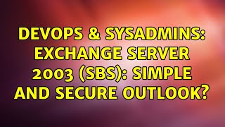 Famous DevOps & SysAdmins: Exchange Server 2003 (SBS): Simple and secure Outlook? (3 Solutions!!) Profile