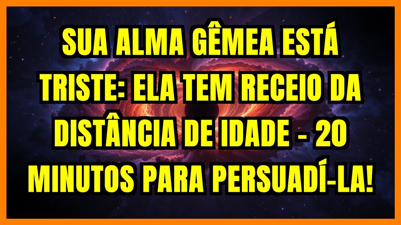 SUA ALMA GÊMEA ESTÁ TRISTE: ELA TEM RECEIO DA DISTÂNCIA DE IDADE – 20 MINUTOS PARA PERSUADÍ-LA!