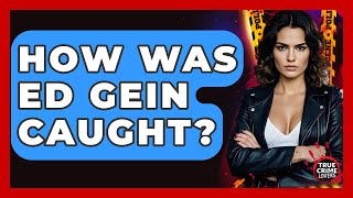 How Was Ed Gein Caught? - True Crime Lovers