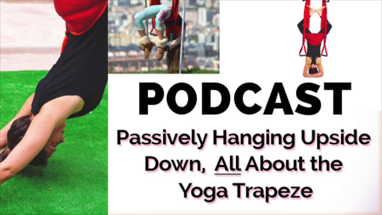 Episode 11 Passively Hanging Upside Down, All About the Yoga Trapeze