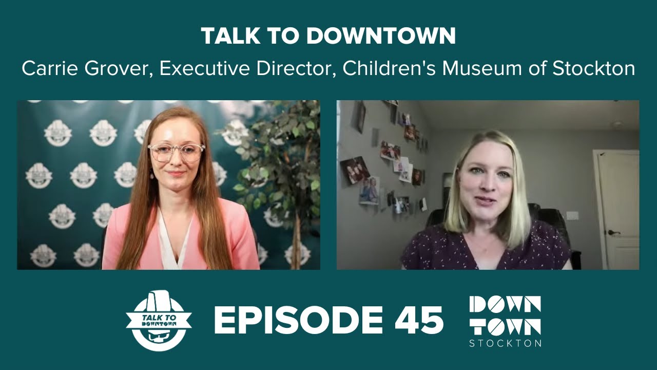 Talk To Downtown Ep. 45:  Children's Museum of Stockton Executive Director Carrie Grover
