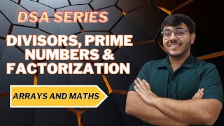 Divisors, Prime Numbers & Factorization | Arrays and Maths | DSA Series