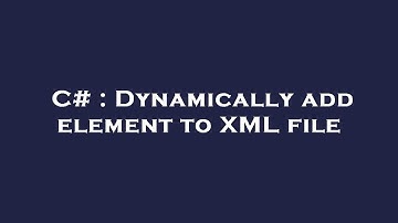 C# : Dynamically add element to XML file