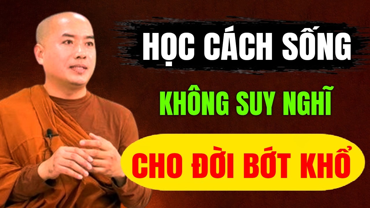 HỌC CÁCH SỐNG KHÔNG SUY NGHĨ ĐỂ CHO ĐỜI BỚT KHỔ | Thầy Minh Niệm