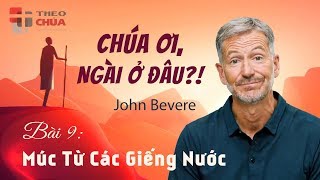 🎙 CHÚA ƠI, NGÀI Ở ĐÂU?! • Bài 9: Múc Từ Các Giếng Nước | Mục sư John Bevere (9/11)